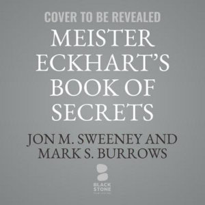 Meister Eckhart's Book of Secrets Lib/E : Meditations on Letting Go and Finding True Freedom - Jon M. Sweeney