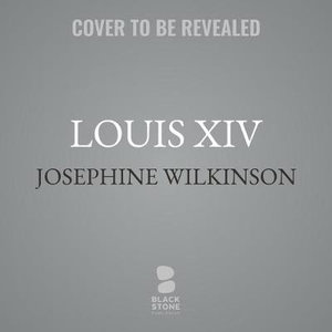 Louis XIV : The Power and the Glory - Josephine Wilkinson