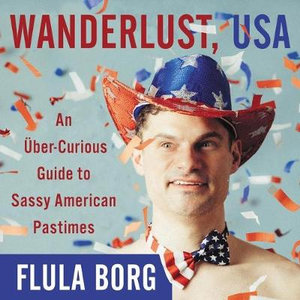 Wanderlust, USA Lib/E : An Uber-Curious Guide to Sassy American Pastimes - Flula Borg