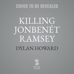 Killing Jonbenet Ramsey : Dylan Howard and a 10-Year Investigation - Dylan Howard