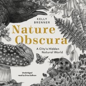 Nature Obscura : A City's Hidden Natural World - Kelly Brenner