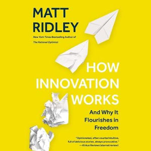 How Innovation Works : And Why It Flourishes in Freedom - Matt Ridley