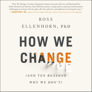 How We Change : And Ten Reasons Why We Don't - Ross Ellenhorn