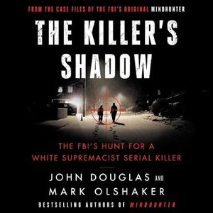 The Killer's Shadow : The Fbi's Hunt for a White Supremacist Serial Killer - John E. Douglas