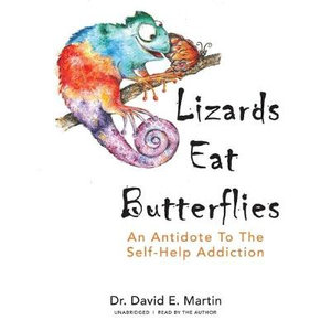 Lizards Eat Butterflies : An Antidote to the Self-help Addiction - Library Edition - David E. Martin