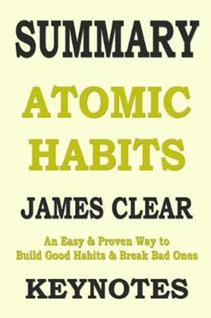 Summary : ATOMIC HABITS: An Easy & Proven Way to Build Good Habits & Break Bad Ones - Key Notes