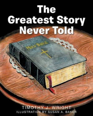 The Greatest Story Never Told - Timothy Wright