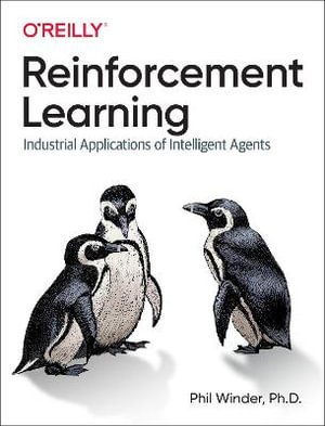 Reinforcement Learning : Industrial Applications of Intelligent Agents - Phil Winder Ph.D.