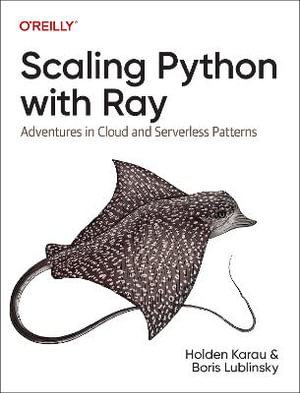 Scaling Python with Ray : Adventures in Cloud and Serverless Patterns - Holden Karau