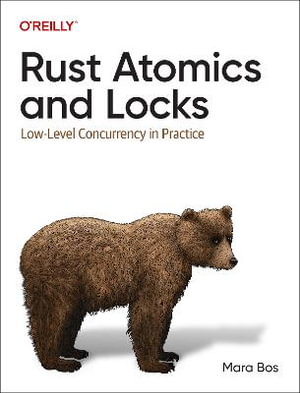 Rust Atomics and Locks : Low-Level Concurrency in Practice - Mara Bos