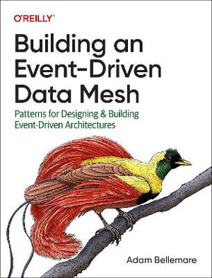 Building an Event-Driven Data Mesh : Patterns for Designing & Building Event-Driven Architectures - Adam Bellemare