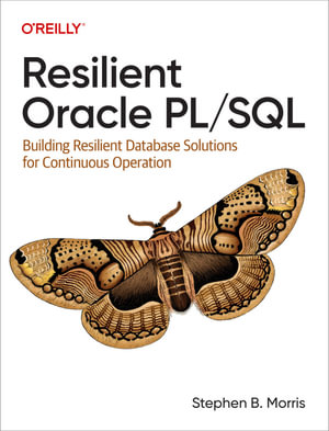 Resilient Oracle PL/SQL : Building Resilient Database Solutions for Continuous Operation - Stephen B. Morris