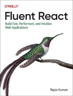 Fluent React : Build Fast, Performant, and Intuitive Web Applications - Tejas Kumar