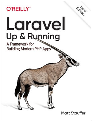 Laravel: Up & Running : 3rd Edition - A Framework for Building Modern PHP Apps - Matt Stauffer