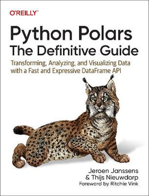 Python Polars : The Definitive Guide: Transforming, Analyzing, and Visualizing Data with a Fast and Expressive Dataframe API - Jeroen Janssens