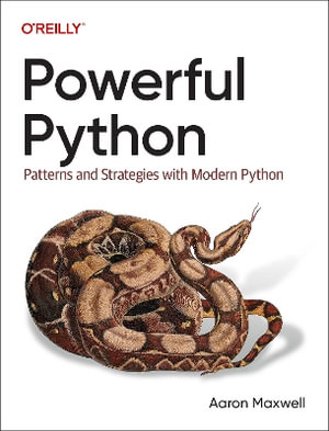 Powerful Python : Patterns and Strategies with Modern Python - Aaron Maxwell