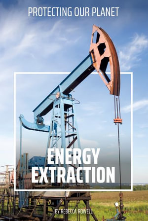 Energy Extraction : Protecting Our Planet - Rebecca Rowell