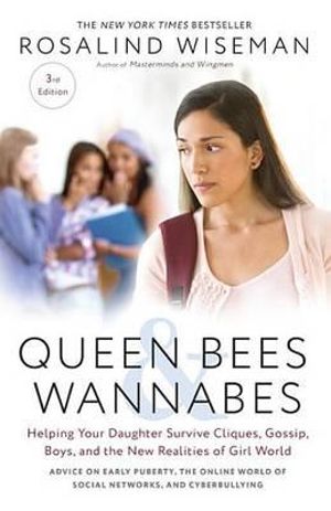 Queen Bees and Wannabes, 3rd Edition : Helping Your Daughter Survive Cliques, Gossip, Boys, and the New Realities of Girl World - Rosalind Wiseman