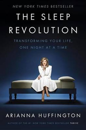 The Sleep Revolution : Transforming Your Life, One Night at a Time - Arianna Huffington