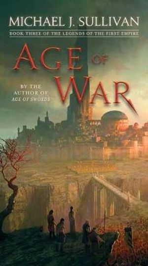 Age of War : Book Three of The Legends of the First Empire - Michael J. Sullivan