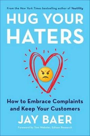 Hug Your Haters : How to Embrace Complaints and Keep Your Customers - Jay Baer