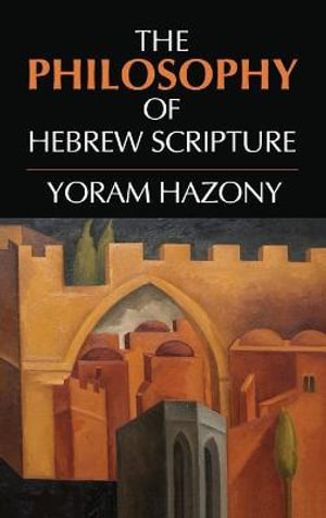 The Philosophy of Hebrew Scripture - Yoram Hazony