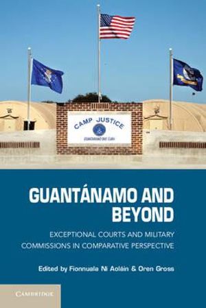 Guantanamo and Beyond : Exceptional Courts and Military Commissions in Comparative Perspective - Fionnuala Ni Aolain