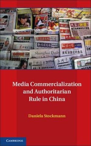 Media Commercialization and Authoritarian Rule in China : Communication, Society and Politics - Daniela Stockmann