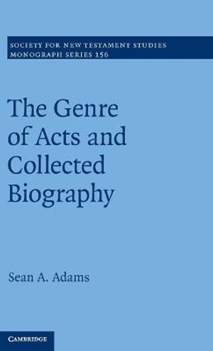 The Genre of Acts and Collected Biography : Society for New Testament Studies Monograph - Sean A. Adams