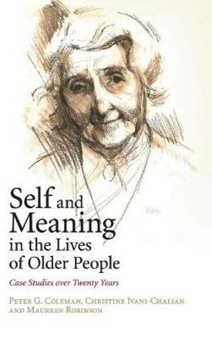 Self and Meaning in the Lives of Older People : Case Studies Over Twenty Years - Peter G. Coleman