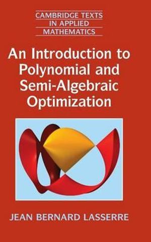 An Introduction to Polynomial and Semi-Algebraic Optimization : Cambridge Texts in Applied Mathematics - Jean Bernard Lasserre