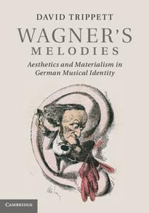 Wagner's Melodies : Aesthetics and Materialism in German Musical Identity - David Trippett