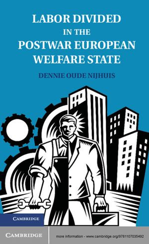 Labor Divided in the Postwar European Welfare State : The Netherlands and the United Kingdom - Dennie Oude Nijhuis