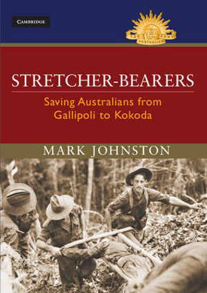 Stretcher-bearers : Saving Australians from Gallipoli to Kokoda - Mark Johnston