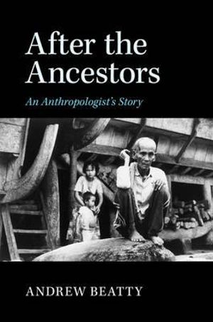 After the Ancestors : An Anthropologist's Story - Andrew Beatty