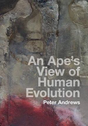 An Ape's View of Human Evolution - Peter Andrews