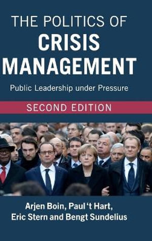 The Politics of Crisis Management : Public Leadership Under Pressure - Arjen Boin