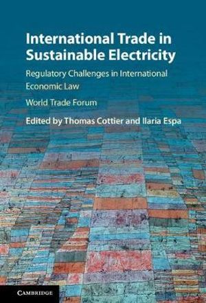 International Trade in Sustainable Electricity : Regulatory Challenges in International Economic Law - Thomas Cottier