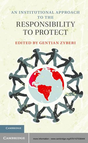 An Institutional Approach to the Responsibility to Protect - Gentian Zyberi