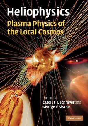 Heliophysics : Plasma Physics of the Local Cosmos - Carolus J. Schrijver