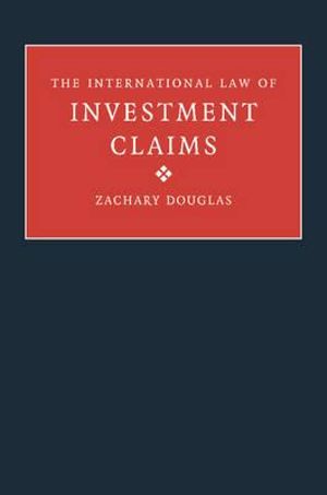 The International Law of Investment Claims - Zachary Douglas