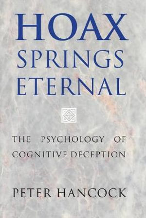 Hoax Springs Eternal : The Psychology of Cognitive Deception - Peter A. Hancock