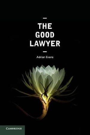 The Good Lawyer : A Student Guide to Law and Ethics - Adrian Evans