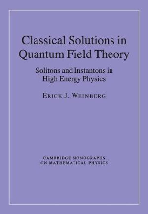 Classical Solutions in Quantum Field Theory : Solitons and Instantons in High Energy Physics - Erick J. Weinberg