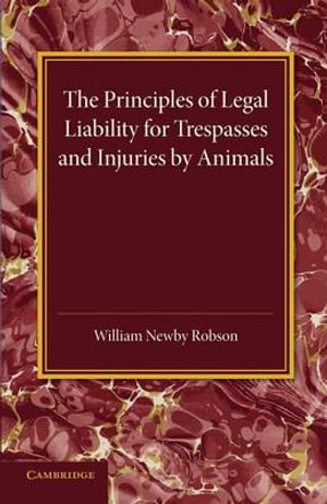 The Principles of Legal Liability for Trespasses and Injuries by             Animals - William Newby Robson