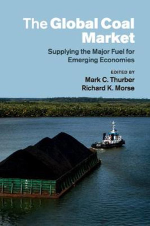 The Global Coal Market : Supplying the Major Fuel for Emerging Economies - Mark C. Thurber