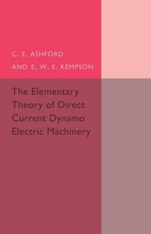 The Elementary Theory of Direct Current Dynamo Electric             Machinery - C. E. Ashford