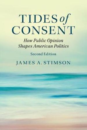 Tides of Consent : How Public Opinion Shapes American Politics - James A. Stimson