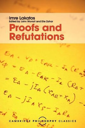 Proofs and Refutations : The Logic of Mathematical Discovery - Imre Lakatos