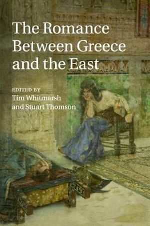 The Romance between Greece and the East - Tim Whitmarsh